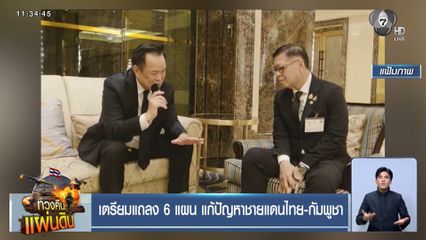 เตรียมแถลง 6 แผน แก้ปัญหาชายแดนไทย-กัมพูชา