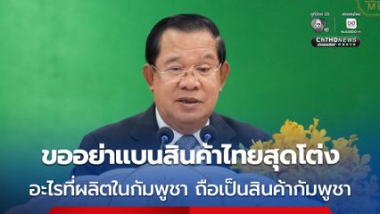 “ฮุน เซน” ขอ ชาวกัมพูชา อย่าแบนสินค้าไทยจนสุดโต่ง ลั่น สินค้าที่ผลิตในกัมพูชาถือเป็นสินค้ากัมพูชา