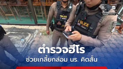ตำรวจฮีโร่ช่วย เกลี้ยกล่อมนักเรียนคิดสั้น นาทีเป็นนาทีตาย