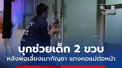 ตำรวจสำโรงเหนือและกู้ภัยบุกช่วยหนูน้อยวัย 2 ขวบ หลังจากพ่อเลี้ยงเมากัญชา คว้ามีดแทงคอแม่ต่อหน้า