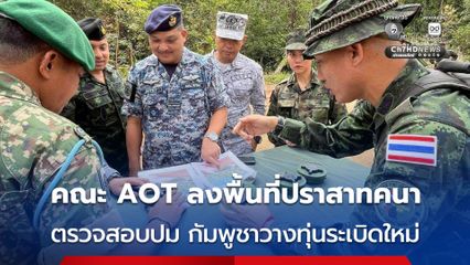 คณะ AOT-TH - กองทัพไทย ลงพื้นที่ปราสาทคนา ตรวจสอบทุ่นระเบิด ชายแดน ไทย-กัมพูชา 