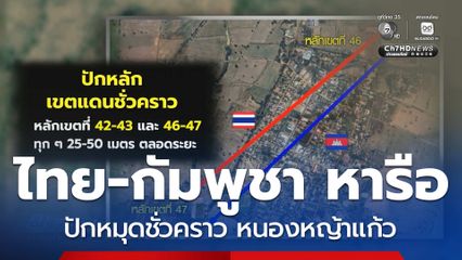 ไทย-กัมพูชา หารือปักหมุดชั่วคราว หนองหญ้าแก้ว