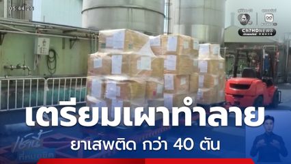 ขนยาเสพติด กว่า 40 ตัน เตรียมเผาทำลาย