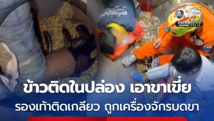 ข้าวติดในปล่อง เอาขาเขี่ย รองเท้าติดเกลียว ถูกเครื่องจักรบดขา