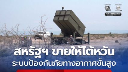 สหรัฐฯ ยืนยันขาย ระบบขีปนาวุธป้องกันภัยทางอากาศขั้นสูง ให้ไต้หวัน มูลค่าเกือบ 2.2 หมื่นล้านบาท