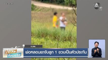 พ่อหลอนยาจับลูก 1 ขวบ เป็นตัวประกัน จ.เลย