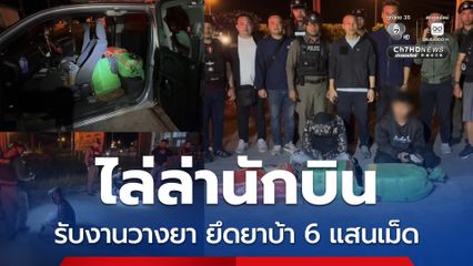 ไล่ล่านักบิน พร้อมยึดยาบ้า 6 แสนเม็ด สารภาพรับงานวางยาจากชาว สปป.ลาว