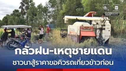 ชาวนาใกล้ชายแดน นั่งต่อคิวจองรถเร่งเกี่ยวข้าว หวั่นเหตุปะทะ-ฝนตก หลังรถจากภาคกลางที่ติดต่อไว้เบี้ยว