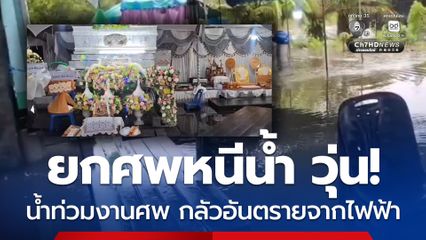 อ.ปากพนัง จ.นครศรีธรรมราช ฝนถล่มน้ำท่วม งานศพเดือดร้อน ยกศพหนีน้ำวุ่น 