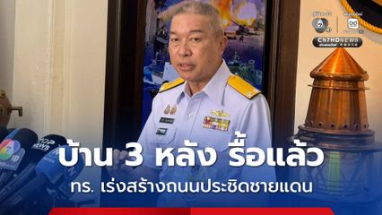 โฆษก ทร. เผยรื้อแล้ว บ้าน 3 หลังล้ำแดน บ.หนองรี ตราด