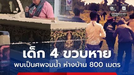 สลด! เด็ก 4 ขวบหาย ช่วยกันตามหา พบเป็นศพจมน้ำ ห่างบ้าน 800 เมตร