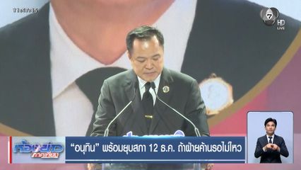 อนุทิน พร้อมยุบสภา 12 ธ.ค. ถ้าฝ่ายค้านรอไม่ไหว