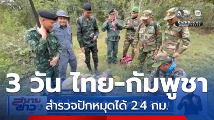 3 วัน ไทย-กัมพูชา สำรวจปักหมุดได้ 2.4 กม.