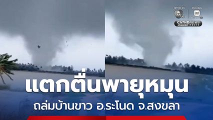 แตกตื่นพายุหมุน ถล่มบ้านขาว อ.ระโนด จ.สงขลา สร้างความเสียหายเป็นวงกว้าง
