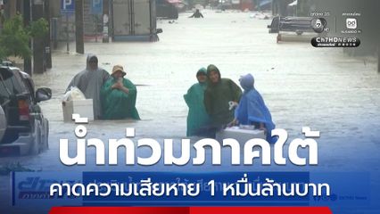 ประเมินน้ำท่วมภาคใต้ เสียหาย 1 หมื่นล้านบาท