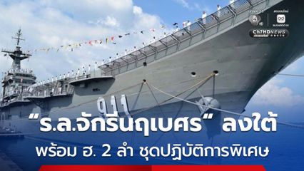 "ร.ล.จักรีนฤเบศร" พร้อม ฮ. 2 ลำ ชุดปฏิบัติการพิเศตั้งเข็มลงใต้ ช่วยน้ำท่วมหาดใหญ่