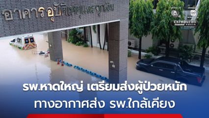 รพ.หาดใหญ่ ยังเสี่ยงน้ำท่วมสูง เตรียมลำเลียงผู้ป่วยหนักทางอากาศส่ง รพ.ใหญ่ใกล้เคียง