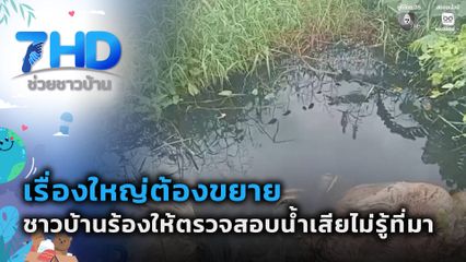 เรื่องใหญ่ต้องขยาย : ชาวบ้านร้องให้ตรวจสอบน้ำเสียไม่รู้ที่มา จ.เพชรบูรณ์