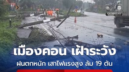 เมืองคอน ฝนเทลงมาอย่างหนักทั้งวัน อีกครั้ง หวั่นท่วมรอบ 2 ขณะที่ พายุพัดเสาไฟแรงสูง ล้มระนาว 19 ต้น