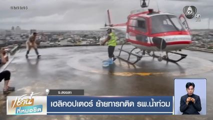 เฮลิคอปเตอร์ ย้ายทารกติด รพ.น้ำท่วม จ.สงขลา
