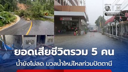 ยอดเสียชีวิตรวม 5 คน น้ำยังไม่ลด มวลน้ำใหม่ไหลท่วมปัตตานี