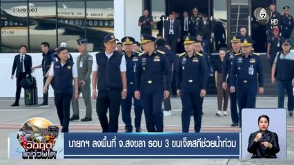 นายกฯ ลงพื้นที่ จ.สงขลา รอบ 3 ขนเจ็ตสกีช่วยน้ำท่วม