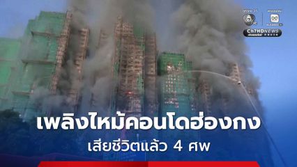 เพลิงไหม้คอนโดฮ่องกง เสียชีวิตแล้ว 4 ศพ