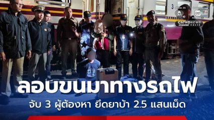 ลอบขนยาบ้ามาทางรถไฟ จับ 3 ผู้ต้องหา ยึดของกลาง 2.5 แสนเม็ด