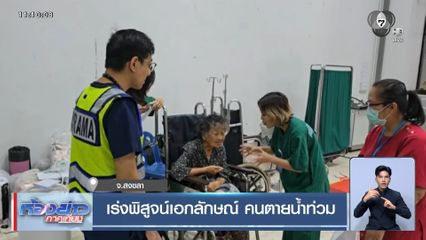 เร่งพิสูจน์เอกลักษณ์ คนตายน้ำท่วม จ.สงขลา