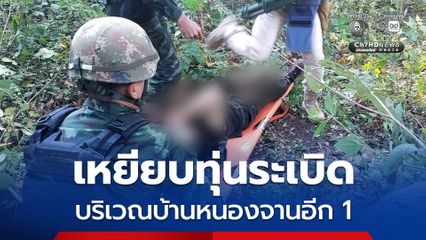 ชายชาวจีน เหยียบทุ่นระเบิดบริเวณชายแดน “บ้านหนองจาน” ขณะลัดเลาะป่าละเมาะลักลอบเข้าไทย  บาดเจ็บ 1 คน