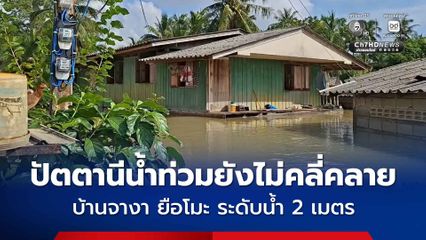 บ้านจางาและยือโมะ น้ำยังท่วมระดับน้ำ 2 เมตร ใช้ชีวิตลำบาก