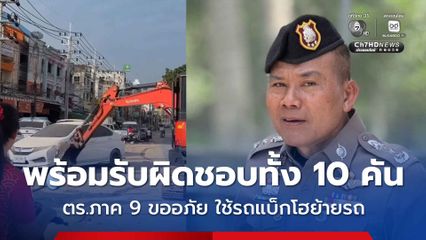 ตำรวจภูธรภาค 9 ขออภัย ใช้รถแบ็กโฮเคลื่อนย้ายรถ พร้อมรับผิดชอบทั้ง 10 คัน