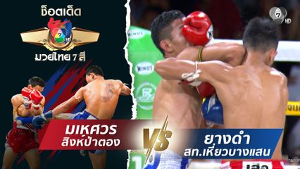 มเหศวร สิงห์ป่าตอง vs ยางดำ สท.เหี่ยวบางแสน | ช็อตเด็ดแม่ไม้มวยไทย 7 สี