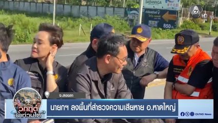 นายกฯ ลงพื้นที่สำรวจความเสียหาย อ.หาดใหญ่