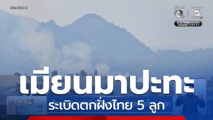 เมียนมาปะทะกองกำลังต่อต้าน ระเบิดตกฝั่งไทย 5 ลูก