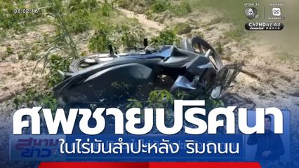 ศพชายปริศนาในไร่มันสำปะหลัง ริมถนน