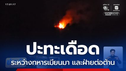 ทหารเมียนมาปะทะเดือดฝ่ายต่อต้าน ริมแม่น้ำเมย