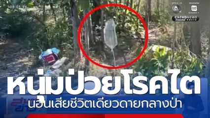 หนุ่มป่วยโรคไต นอนเสียชีวิตเดียวดายกลางป่า จ.ปราจีนบุรี