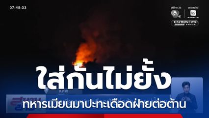 ทหารเมียนมาปะทะเดือดฝ่ายต่อต้าน ริมแม่น้ำเมย จ.ตาก