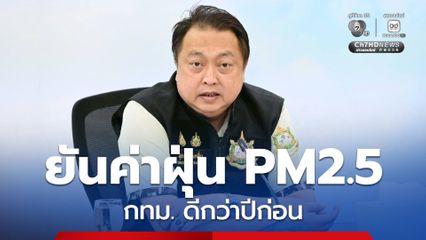 สุชาติ ยันค่าฝุ่น PM2.5 กทม.ดีกว่าปีก่อน หลังเข้มมาตรการตรวจควันดำ ลดเผา