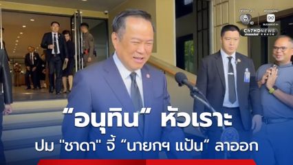 “อนุทิน” หัวเราะ ปม “ชาดา” จี้ “นายกฯ แป้น” ลาออก
