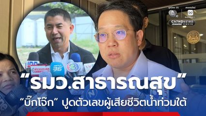 รมว.สาธารณสุข​ เมิน​ บิ๊กโจ๊ก ปูด​ตัวเลขผู้เสียชีวิตน้ำท่วมใต้หลักพัน​ 