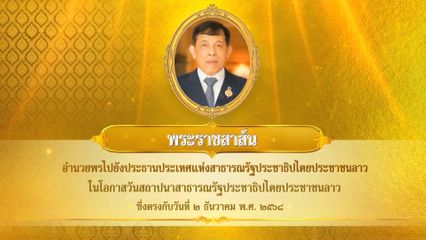 พระบาทสมเด็จพระเจ้าอยู่หัว มีพระราชสาส์นอำนวยพรไปยังประธานประเทศแห่งสาธารณรัฐประชาธิปไตยประชาชนลาว ในโอกาสวันสถาปนาสาธารณรัฐประชาธิปไตยประชาชนลาว ซึ่งตรงกับวันที่ 2 ธันวาคม 2568