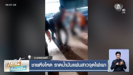 ชายหึงโหด ราดน้ำมันแฟนสาวจุดไฟเผา จ.นครสวรรค์