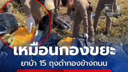 ตำรวจเชียงราย ตรวจยึดยาบ้า 15 กระสอบ นับได้ 3 ล้านเม็ด วางกองข้างถนน