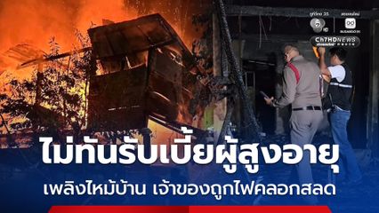ไม่ทันรับเบี้ยผู้สูงอายุ เพลิงไหม้บ้าน เจ้าของถูกไฟคลอกสลด