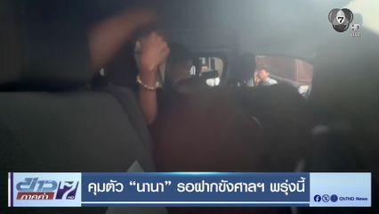 คุมตัว นานา รอฝากขังศาลฯ พรุ่งนี้