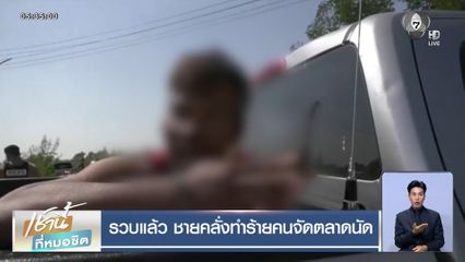 รวบแล้ว ชายคลั่งทำร้ายคนจัดตลาดนัด