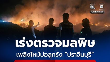จำกัดวงเพลิงไหม้บ่อลูกรัง “ปราจีนบุรี” ได้แล้ว “ธนกร” สั่งเร่งตรวจมลพิษทางอากาศ เพื่อความปลอดภัยของประชาชน