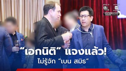 "เอกนิติ" แจงแล้ว! ไม่รู้จัก "เบน สมิธ" แค่เจอในงานเลี้ยง "หลักสูตรรวมมิตร" ที่เป็นอาจารย์สอน